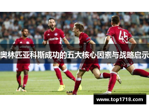 奥林匹亚科斯成功的五大核心因素与战略启示