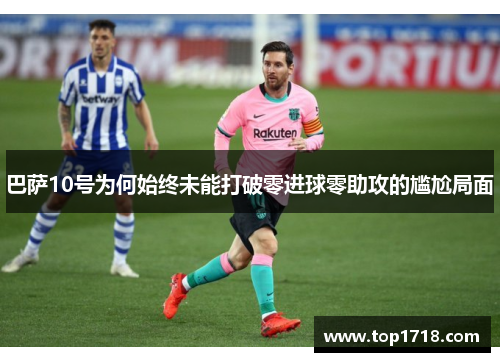 巴萨10号为何始终未能打破零进球零助攻的尴尬局面